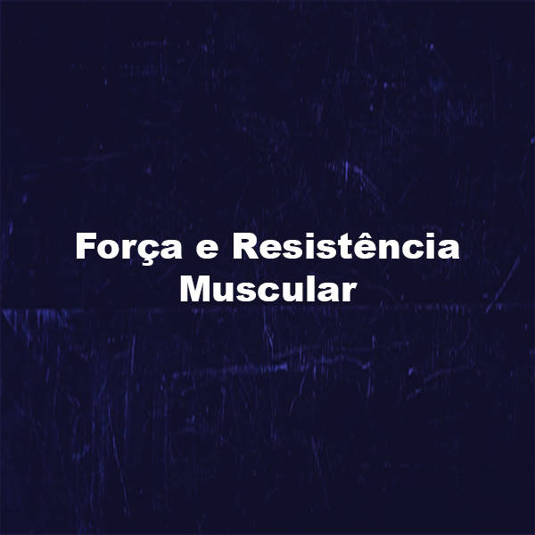 Força e Resistência Muscular