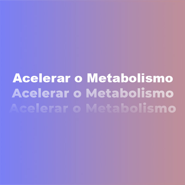 Acelerar o Metabolismo