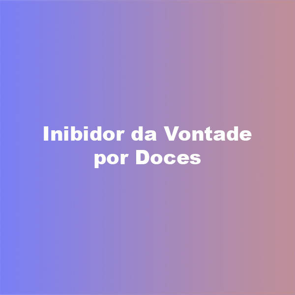 Inibidor da Vontade por Doces