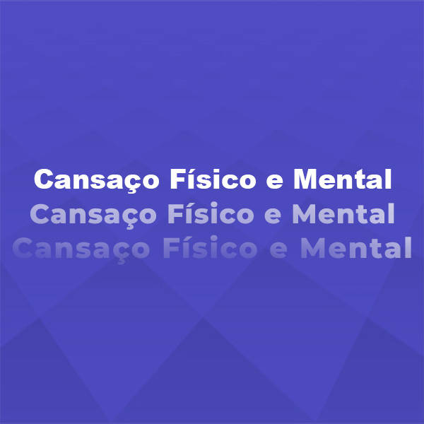 Cansaço Físico e Mental